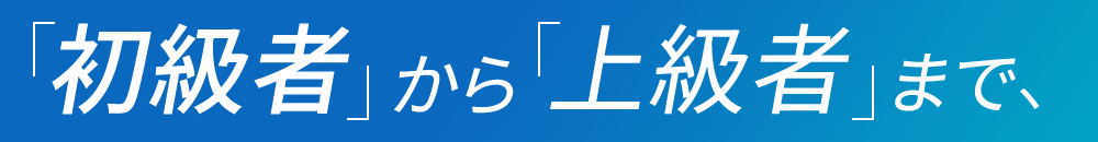 「初心者」から「上級者」まで、